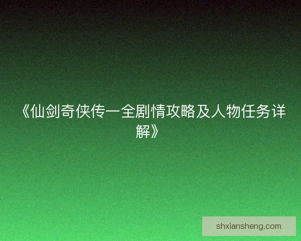 《仙剑奇侠传一全剧情攻略及人物任务详解》